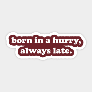 born in a hurry, always late. Sticker